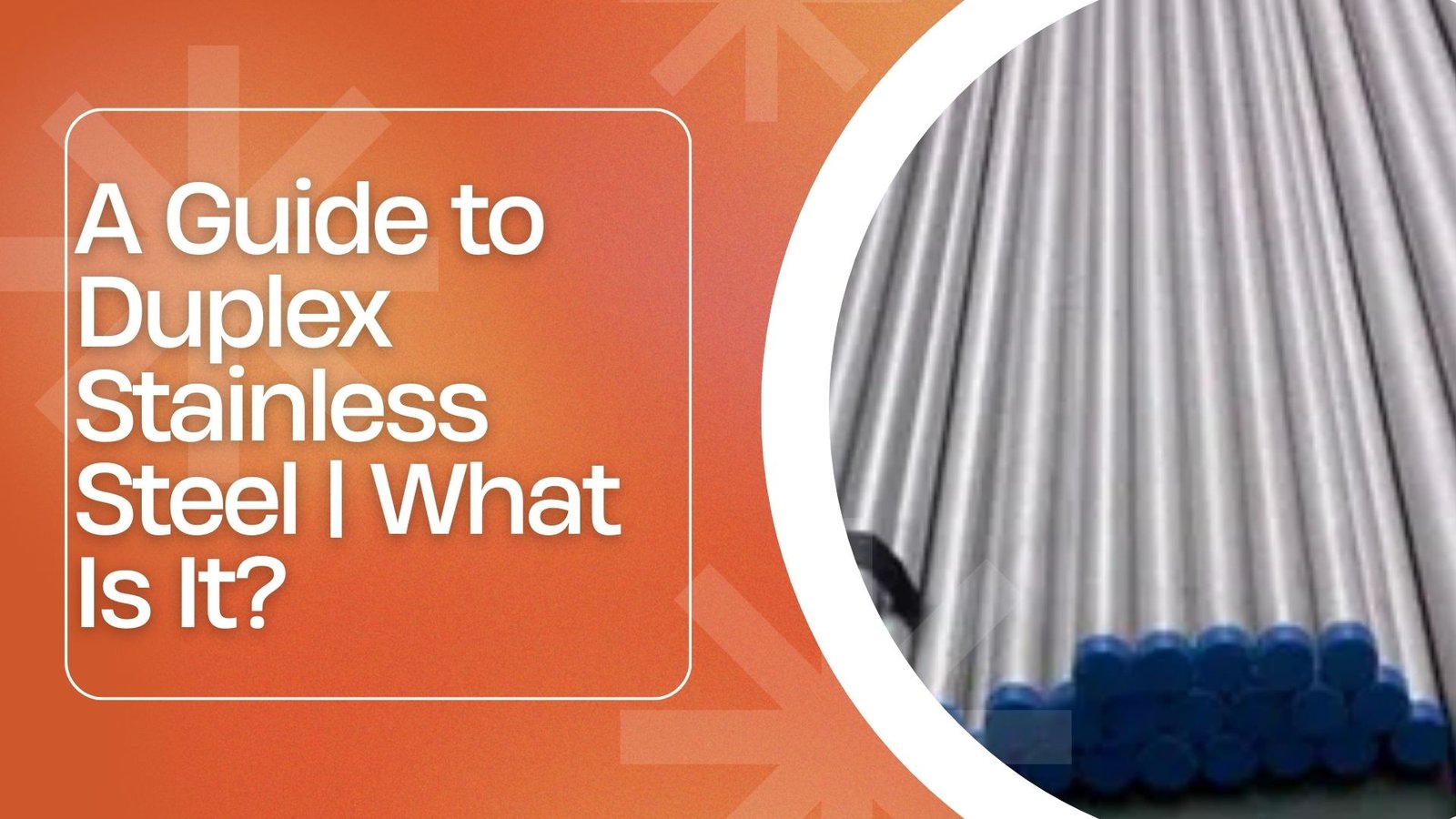 A Guide to Duplex Stainless Steel | What Is It?
